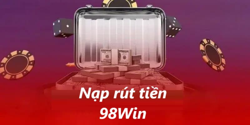 Quá trình nạp rút tại nhà cái 98Win vô cùng nhanh chóng