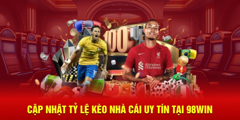 Cập nhật tỷ lệ kèo nhà cái uy tín tại 98win