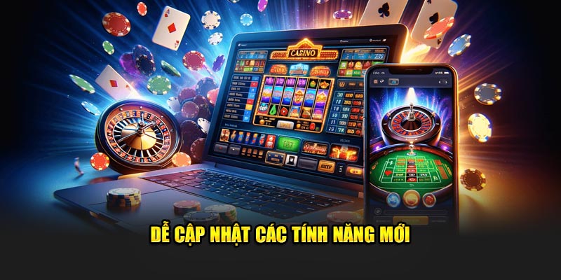 Dễ cập nhật các tính năng mới 