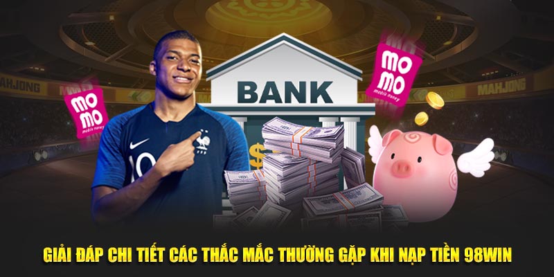 Giải đáp chi tiết các thắc mắc thường gặp khi nạp tiền 98WIN