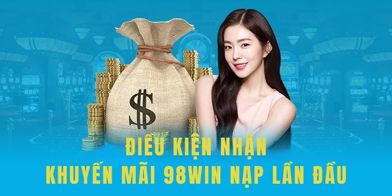 Điều kiện nhận khuyến mãi 98win nạp lần đầu