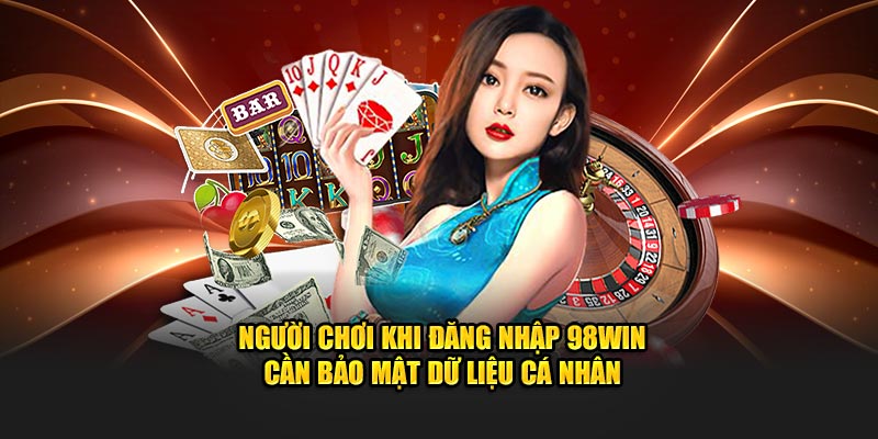 Người chơi khi đăng nhập 98win cần bảo mật dữ liệu cá nhân