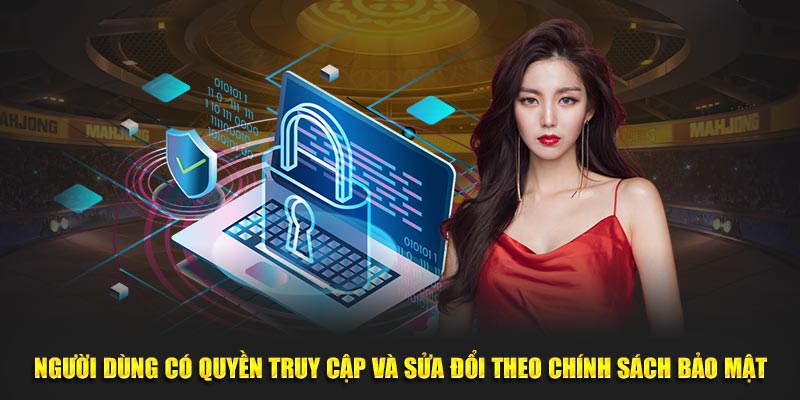 Người dùng có quyền truy cập và sửa đổi theo chính sách bảo mật tại sảnh