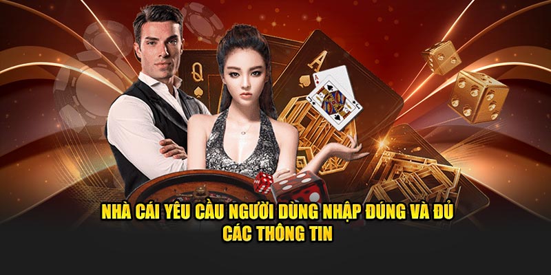 Nhà cái yêu cầu hội viên phải nhập đúng và đủ các thông tin