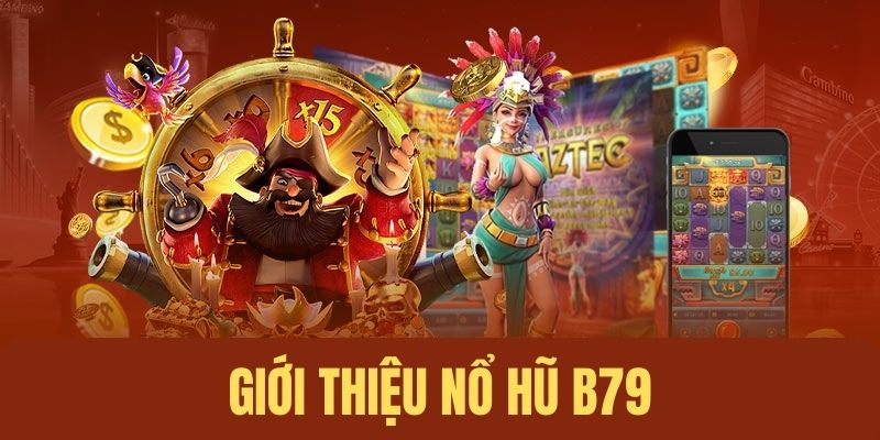 Giới thiệu hệ thống nổ hũ B79 tại 98Win 