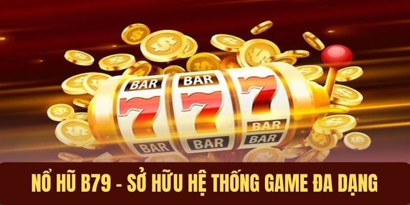 Hệ thống game nổ hũ B79 hấp dẫn, đa dạng