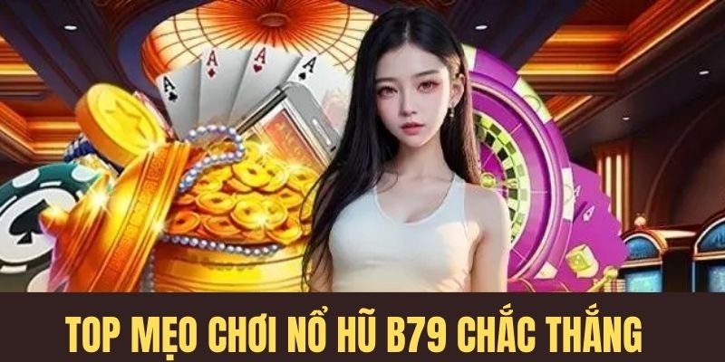 Top mẹo chơi nổ hũ B79 luôn thắng lớn