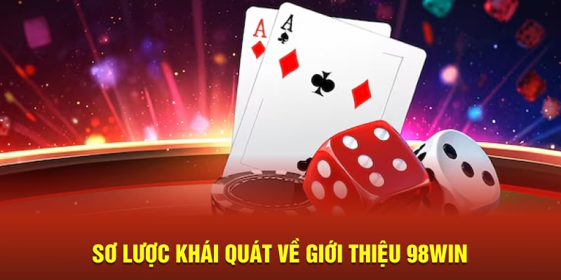 Sơ lược khái quát về giới thiệu 98win