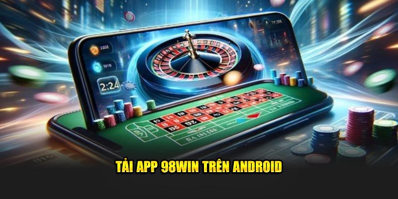 Tải app 98Win trên Android 