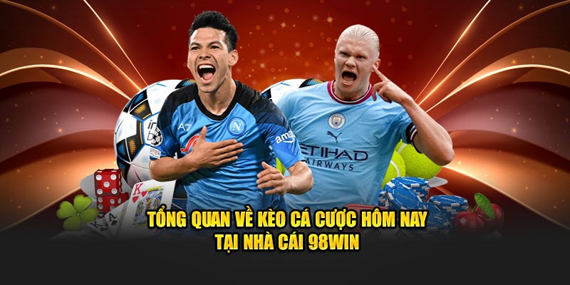 Tổng Quan Về Kèo Cá Cược Hôm Nay Tại Nhà Cái 98Win